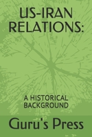 US-IRAN RELATIONS:: A HISTORICAL BACKGROUND 1657734358 Book Cover