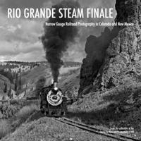 Rio Grande Steam Finale: Narrow Gauge Railroad Photography in Colorado and New Mexico 1734563524 Book Cover
