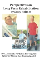 Perspectives on Long Term Rehabilitation: How I made a better recovery from spinal cord injury than anyone expected 1533412030 Book Cover