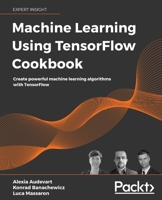 Machine Learning Using TensorFlow Cookbook: Create powerful machine learning algorithms with TensorFlow 1800208863 Book Cover