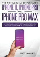 The Ridiculously Simple Guide to iPhone 11, iPhone Pro and iPhone Pro Max: A Practical Guide to Getting Started With the Next Generation of iPhone and iOS 13 1629178381 Book Cover