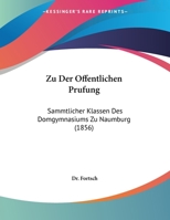 Zu der Offentlichen Prufung : Sammtlicher Klassen des Domgymnasiums Zu Naumburg (1856) 1104466643 Book Cover