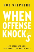 When Offense Knocks: Get offended less, to change the world more 1662870213 Book Cover