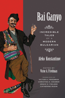 Bai Ganyo: Incredible Tales of a Modern Bulgarian 0299236943 Book Cover