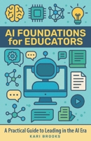 AI Foundations for Educators: A Practical Guide to Leading in the AI Era B0F6MDSSW6 Book Cover