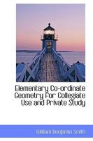 Elementary Co-ordinate Geometry for Collegiate Use and Private Study - Scholar's Choice Edition 0526023449 Book Cover