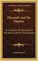 Plymouth and The Pilgrims; Or Incidents of Adventure in the History of the First Settlers 0559303904 Book Cover