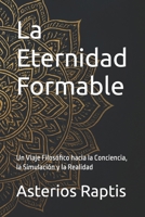 La Eternidad Formable: Un Viaje Filosófico hacia la Conciencia, la Simulación y la Realidad (Spanish Edition) B0GCC7SZCP Book Cover