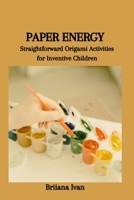 PAPER ENERGY: Straightforward Origami Activities for Inventive Children B0CSWCTB7W Book Cover