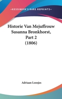 Historie Van Mejuffrouw Susanna Bronkhorst, Part 2 (1806) 1160121125 Book Cover