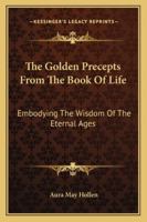 The Golden Precepts From The Book Of Life: Embodying The Wisdom Of The Eternal Ages 1162957077 Book Cover