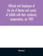 Officials and Employees of the City of Boston and County of Suffolk with Their Residences, Compensation, Etc 9354029043 Book Cover