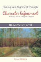 Coming Into Alignment Through Character Refinement: Pathways Into Your Prophetic Purpose 0997586435 Book Cover