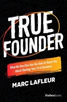 True Founder: What No One Else Has the Guts to Teach You About Starting Your First Business 1950863859 Book Cover