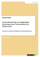 Personalmarketing zur langfristigen Sicherung eines Unternehmens im Wettbewerb: Ein Ansatz zur Akquise nachhaltiger Personalbedarfsdeckung 3656633010 Book Cover