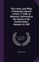 The Crisis, and What it Demands! Speech of Hon. T. Polk, of Missouri, Delivered in the Senate of the United States, January 14, 1861 1359492747 Book Cover