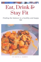 Eat, Drink & Stay Fit: Finding The Balance to A Healthy and Happy Life B0CKB67JJN Book Cover