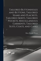 Tailored Buttonholes and Buttons, Tailored Seams and Plackets, Tailored Skirts, Tailored Pockets, Miscellaneous Garments, Tailored Suits, Coats, and Capes 1015354491 Book Cover