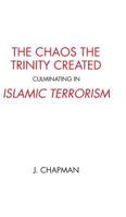 The Chaos the Trinity Created culminating in Islamic Terrorism 1460283562 Book Cover