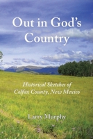 Out in God's Country: Historical Sketches of Colfax County, New Mexico 0997426764 Book Cover