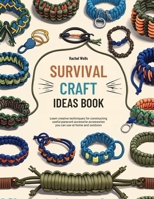 Survival Craft Ideas Book: Learn Creative Techniques for Constructing Useful Paracord Accessories You Can Use at Home and Outdoors B0GRJ6LBY5 Book Cover