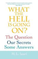 What the Hell Is Going On? The Question, Our Secrets, Some Answers 1942545533 Book Cover