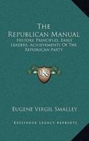 The Republican Manual: History, Principles, Early Leaders, Achievements of the Republican Party: With Biographical Sketches of James A. Garfield and Chester A. Arthur. 1275800564 Book Cover