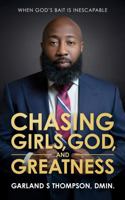 Chasing Girls, God and Greatness: When God's Bait is Inescapable B0F9VMNM3D Book Cover