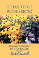 It Has to Do with Seeing: The Collected Poems of Moira Bailis 092255854X Book Cover
