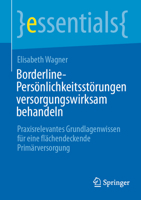 Borderline-Persönlichkeitsstörungen versorgungswirksam behandeln: Praxisrelevantes Grundlagenwissen für eine flächendeckende Primärversorgung (essentials) 3662728540 Book Cover