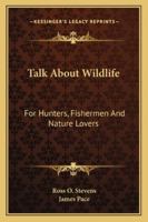 Talk About Wildlife for Hunters, Fisherman and Nature Lovers 1163195006 Book Cover