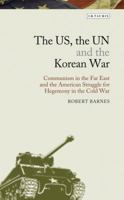 The US, the UN and the Korean War: Communism in the Far East and the American Struggle for Hegemony in America's Cold War 1350157759 Book Cover