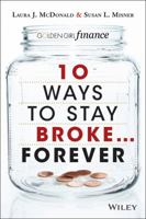 10 Ways to Stay Broke...Forever: Why Be Rich When You Can Have This Much Fun? 1118586530 Book Cover