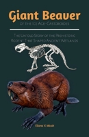 Giant Beaver of the Ice Age–Castoroides: The Untold Story of the Prehistoric Rodent That Shaped Ancient Wetlands (BOOKS ABOUT PREHISTORIC ANIMALS) B0FDFS238H Book Cover