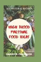High Blood Pressure Food Ideas: Natural Ways To Lowering Your Blood Pressure B08DVFBR57 Book Cover