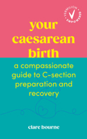 Your Caesarean Birth: A Compassionate Guide to C-Section Preparation and Recovery 1785046519 Book Cover