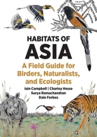 Habitats of Asia: A Field Guide for Birders, Naturalists, and Ecologists (Habitats of the World) 0691284423 Book Cover