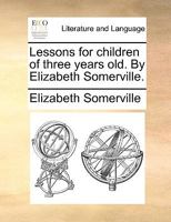 Lessons for children of three years old. By Elizabeth Somerville. 1140929011 Book Cover