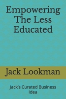 Empowering The Less Educated: Jack’s Curated Business Idea B0CT37SBWD Book Cover