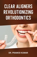 Clear Aligners Revolutionizing Orthodontics 9348037056 Book Cover