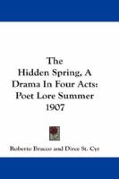 The Hidden Spring, A Drama In Four Acts: Poet Lore Summer 1907 1432636448 Book Cover