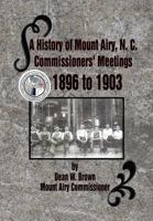 A History of Mount Airy, N. C. Commissioners' Meetings 1896 to 1903: Commissioners' Meetings 1896 to 1903 1477146725 Book Cover