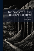 The Progress of the Telegraph, Lecture 127728458X Book Cover