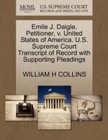 Emile J. Daigle, Petitioner, v. United States of America. U.S. Supreme Court Transcript of Record with Supporting Pleadings 1270433164 Book Cover