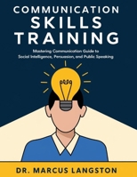 Communication Skills Training: Mastering Communication Guide to Social Intelligence, Persuasion, and Public Speaking B0DZVVS8ZW Book Cover