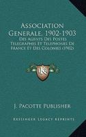 Association Generale, 1902-1903: Des Agents Des Postes Telegraphes Et Telephones De France Et Des Colonies (1902) 1161018891 Book Cover