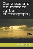 Darkness and a glimmer of light an autobiography B08TZHBQSN Book Cover