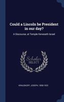 Could a Lincoln be President in our day?: A Discourse, at Temple Keneseth Israel 1376939444 Book Cover