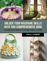 Unlock Your Macrame Skills with this Comprehensive Book: The Ultimate DIY Guide for Knots, Bags, Patterns, and More B0CRKCQ9G9 Book Cover