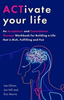 The Activate Your Life Handbook: Using Acceptance and Mindfulness to Build a Life That Is Rich, Fulfilling and Fun 1472148797 Book Cover